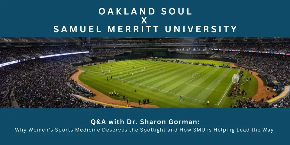 Oakland Soul x Samuel Merritt University text with photo of the Oakland Coliseum and the text: Q&A with Dr. Sharon Gorman: Why Women’s Sports Medicine Deserves the Spotlight and How SMU is Helping Lead the Way
